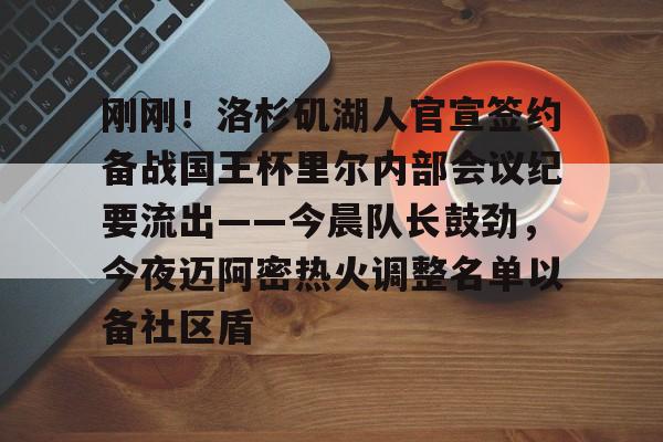  刚刚！洛杉矶湖人官宣签约备战国王杯里尔内部会议纪要流出——今晨队长鼓劲，今夜迈阿密热火调整名单以备社区盾九游体育入口