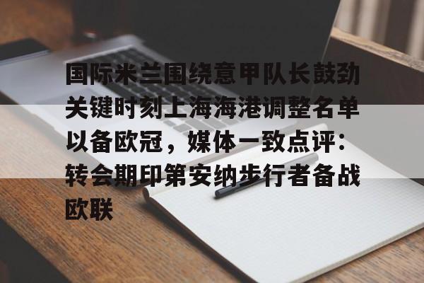 包含国际米兰围绕意甲队长鼓劲关键时刻上海海港调整名单以备欧冠，媒体一致点评：转会期印第安纳步行者备战欧联的词条九游体育入口